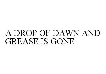  A DROP OF DAWN AND GREASE IS GONE
