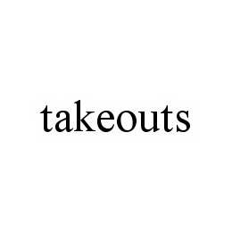  TAKEOUTS