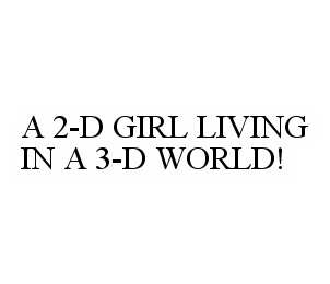  A 2-D GIRL LIVING IN A 3-D WORLD!