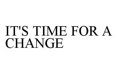  IT'S TIME FOR A CHANGE