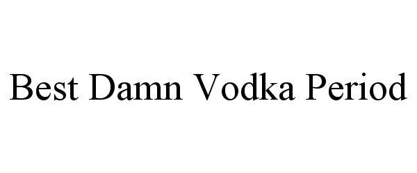  BEST DAMN VODKA PERIOD