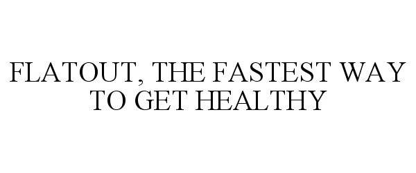  FLATOUT, THE FASTEST WAY TO GET HEALTHY