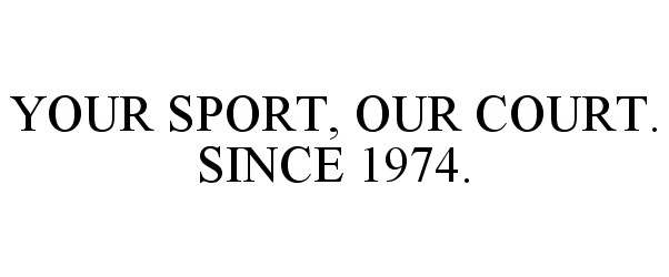  YOUR SPORT, OUR COURT. SINCE 1974.