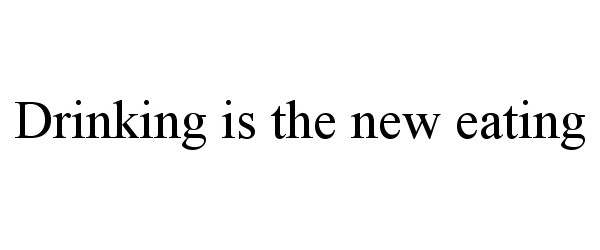  DRINKING IS THE NEW EATING