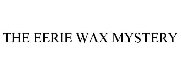 Trademark Logo THE EERIE WAX MYSTERY
