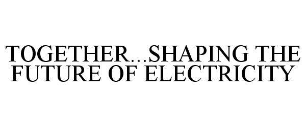  TOGETHER...SHAPING THE FUTURE OF ELECTRICITY