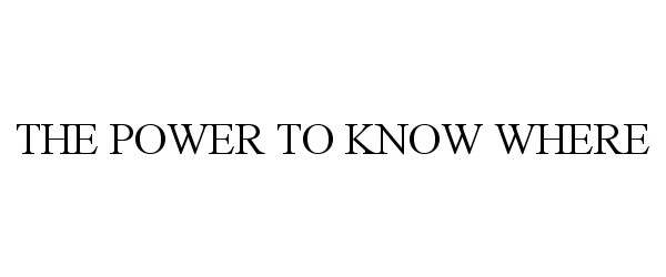  THE POWER TO KNOW WHERE
