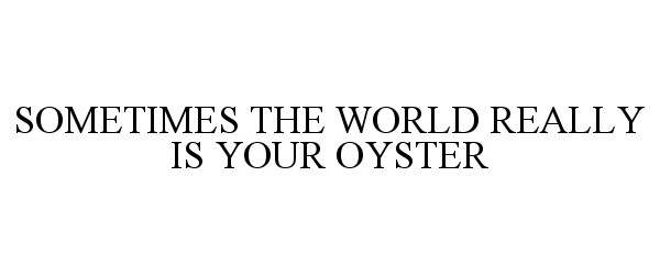  SOMETIMES THE WORLD REALLY IS YOUR OYSTER