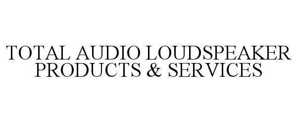  TOTAL AUDIO LOUDSPEAKER PRODUCTS &amp; SERVICES