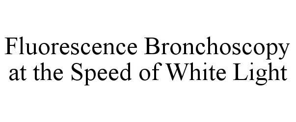  FLUORESCENCE BRONCHOSCOPY AT THE SPEED OF WHITE LIGHT