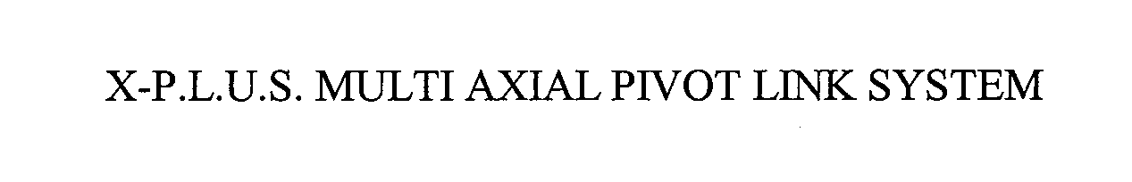  X-P.L.U.S. MULTI AXIAL PIVOT LINK SYSTEM