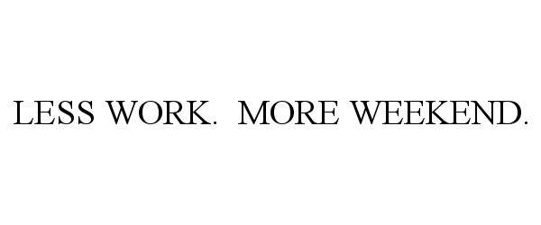  LESS WORK. MORE WEEKEND.