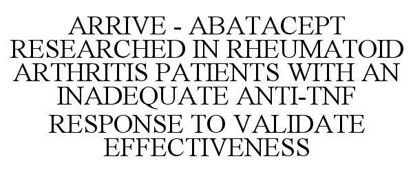  ARRIVE - ABATACEPT RESEARCHED IN RHEUMATOID ARTHRITIS PATIENTS WITH AN INADEQUATE ANTI-TNF RESPONSE TO VALIDATE EFFECTIVENESS