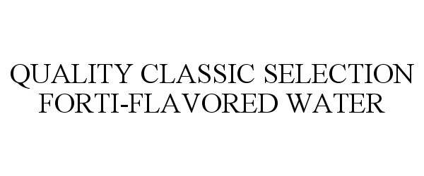 Trademark Logo QUALITY CLASSIC SELECTION FORTI-FLAVORED WATER