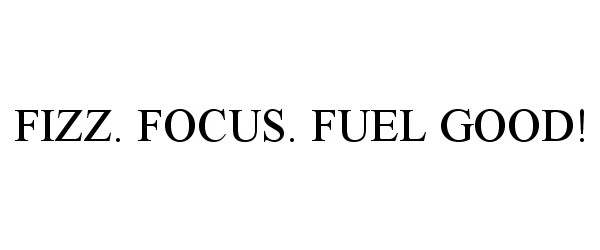  FIZZ. FOCUS. FUEL GOOD!