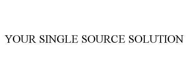  YOUR SINGLE SOURCE SOLUTION