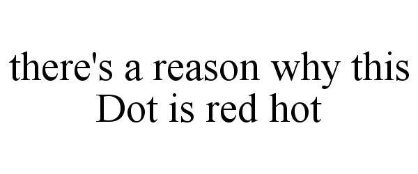  THERE'S A REASON WHY THIS DOT IS RED HOT