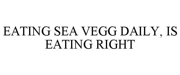  EATING SEA VEGG DAILY, IS EATING RIGHT