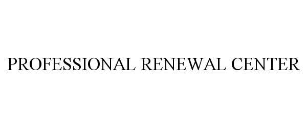 Trademark Logo PROFESSIONAL RENEWAL CENTER