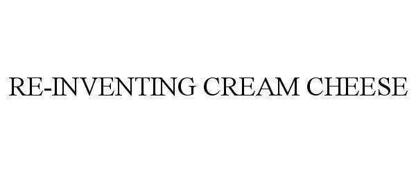  RE-INVENTING CREAM CHEESE