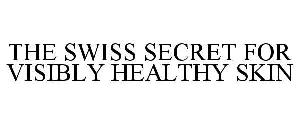Trademark Logo THE SWISS SECRET FOR VISIBLY HEALTHY SKIN