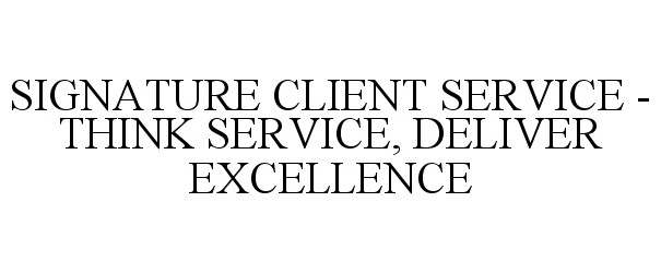  SIGNATURE CLIENT SERVICE - THINK SERVICE, DELIVER EXCELLENCE