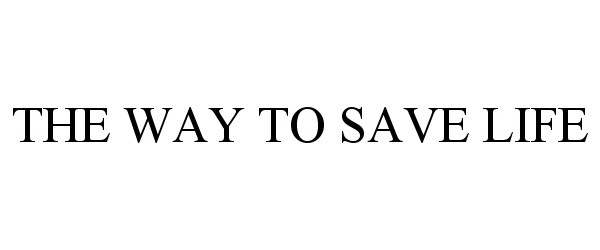Trademark Logo THE WAY TO SAVE LIFE