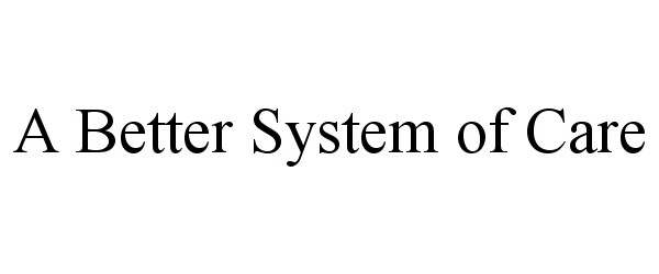 Trademark Logo A BETTER SYSTEM OF CARE