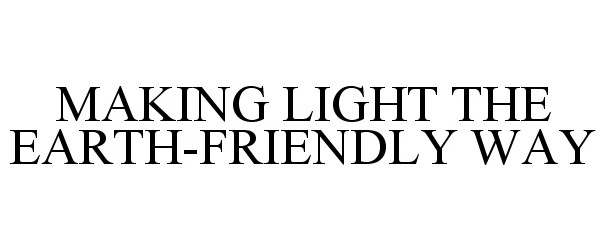 Trademark Logo MAKING LIGHT THE EARTH-FRIENDLY WAY