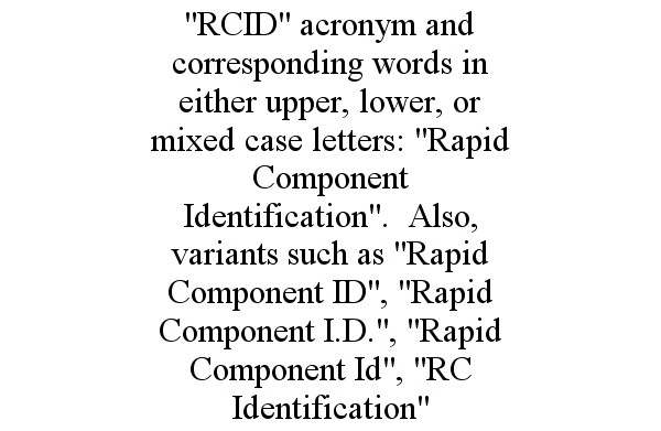 Trademark Logo "RCID" ACRONYM AND CORRESPONDING WORDS IN EITHER UPPER, LOWER, OR MIXED CASE LETTERS: "RAPID COMPONENT IDENTIFICATION". ALSO, VA