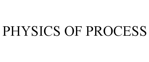 Trademark Logo PHYSICS OF PROCESS