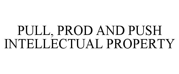  PULL, PROD AND PUSH INTELLECTUAL PROPERTY