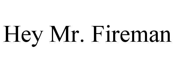 Trademark Logo HEY MR. FIREMAN