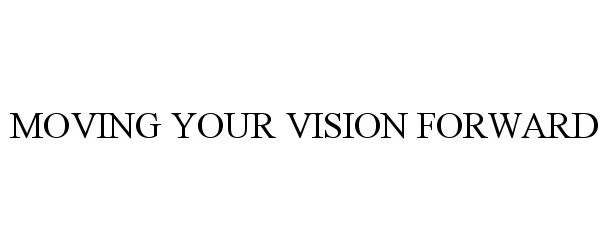  MOVING YOUR VISION FORWARD