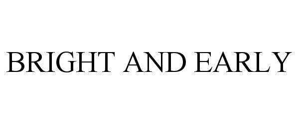 Trademark Logo BRIGHT AND EARLY