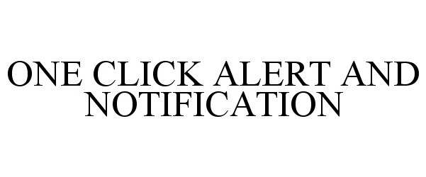 Trademark Logo ONE CLICK ALERT AND NOTIFICATION