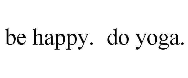  BE HAPPY. DO YOGA.