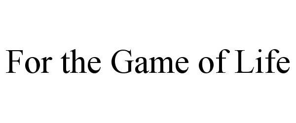 Trademark Logo FOR THE GAME OF LIFE