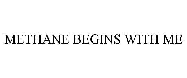 Trademark Logo METHANE BEGINS WITH ME