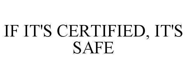 Trademark Logo IF IT'S CERTIFIED, IT'S SAFE