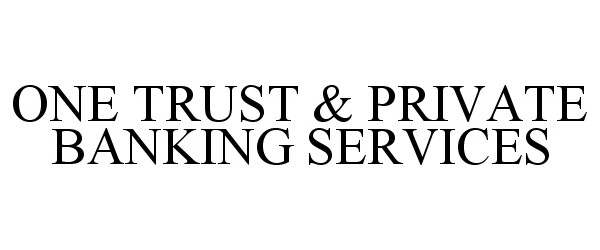  ONE TRUST &amp; PRIVATE BANKING SERVICES