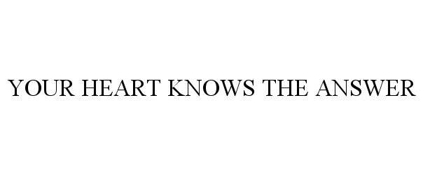 Trademark Logo YOUR HEART KNOWS THE ANSWER