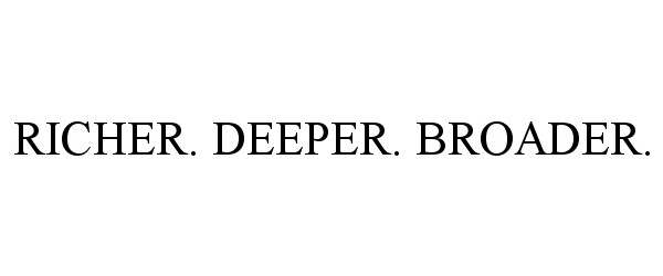 Trademark Logo RICHER. DEEPER. BROADER.