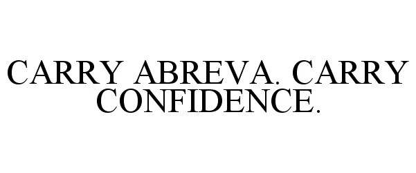 Trademark Logo CARRY ABREVA. CARRY CONFIDENCE.