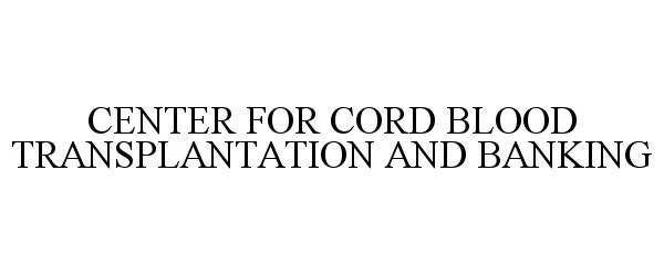  CENTER FOR CORD BLOOD TRANSPLANTATION AND BANKING