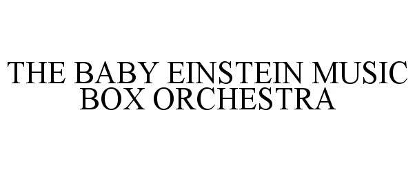 Trademark Logo THE BABY EINSTEIN MUSIC BOX ORCHESTRA
