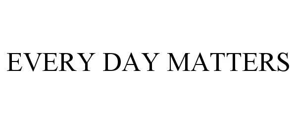  EVERY DAY MATTERS