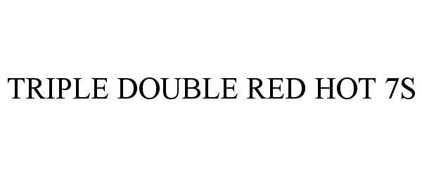 Trademark Logo TRIPLE DOUBLE RED HOT 7S