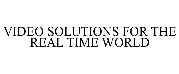  VIDEO SOLUTIONS FOR THE REAL TIME WORLD