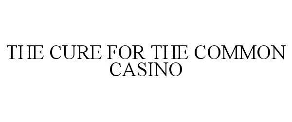 Trademark Logo THE CURE FOR THE COMMON CASINO